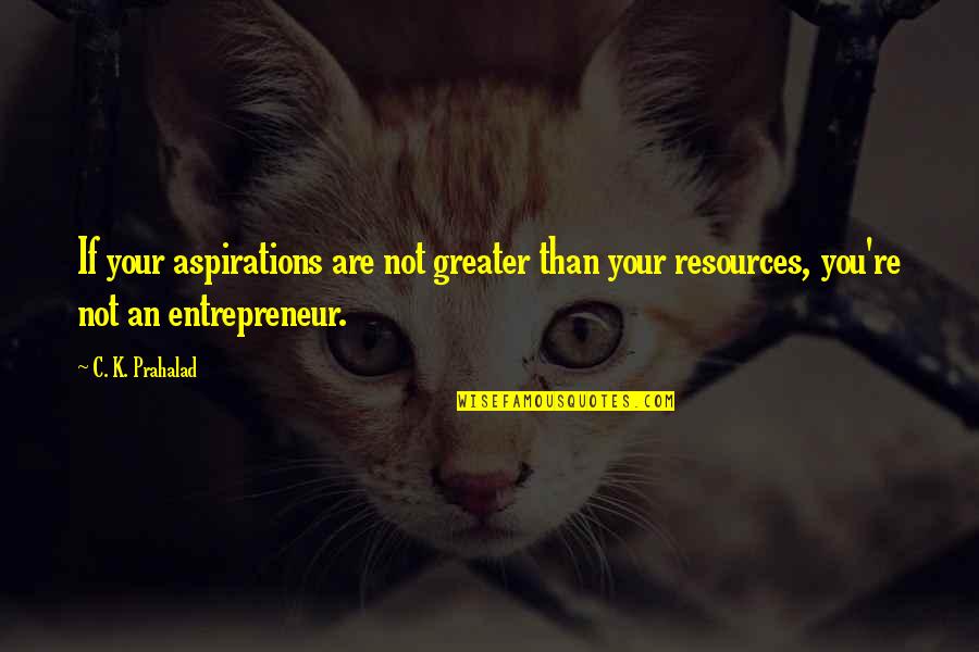 You're Not You Quotes By C. K. Prahalad: If your aspirations are not greater than your You're Not You Quotes By C. K. Prahalad: If your aspirations are not greater than your