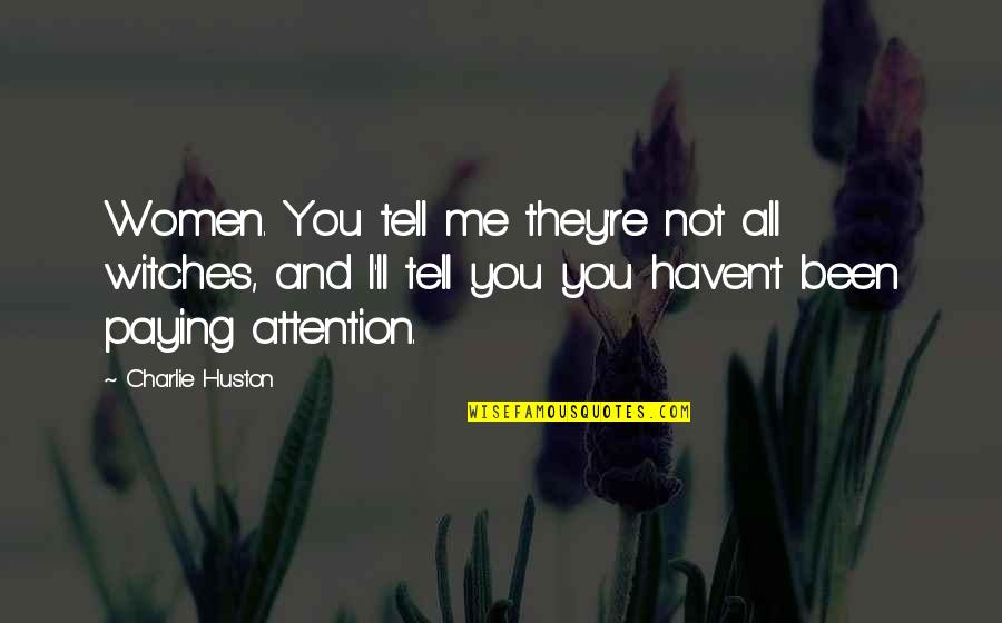 You're Not You Quotes By Charlie Huston: Women. You tell me they're not all witches, You're Not You Quotes By Charlie Huston: Women. You tell me they're not all witches,