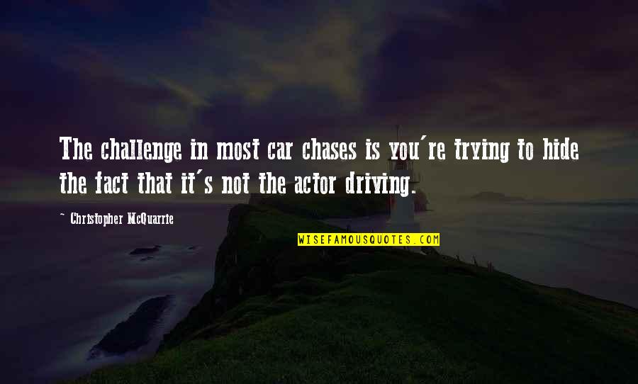 You're Not You Quotes By Christopher McQuarrie: The challenge in most car chases is you're You're Not You Quotes By Christopher McQuarrie: The challenge in most car chases is you're