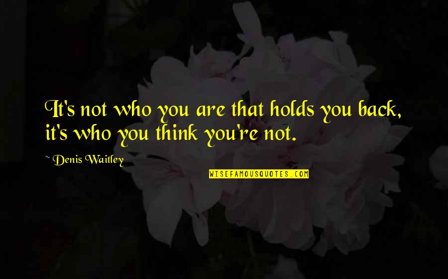 You're Not You Quotes By Denis Waitley: It's not who you are that holds you
