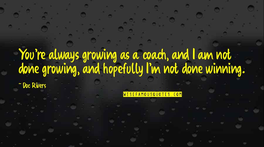 You're Not You Quotes By Doc Rivers: You're always growing as a coach, and I You're Not You Quotes By Doc Rivers: You're always growing as a coach, and I
