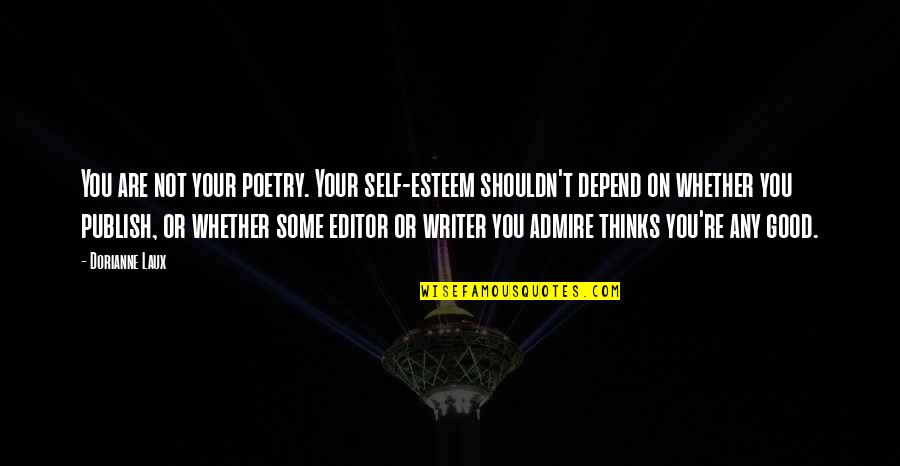 You're Not You Quotes By Dorianne Laux: You are not your poetry. Your self-esteem shouldn't You're Not You Quotes By Dorianne Laux: You are not your poetry. Your self-esteem shouldn't