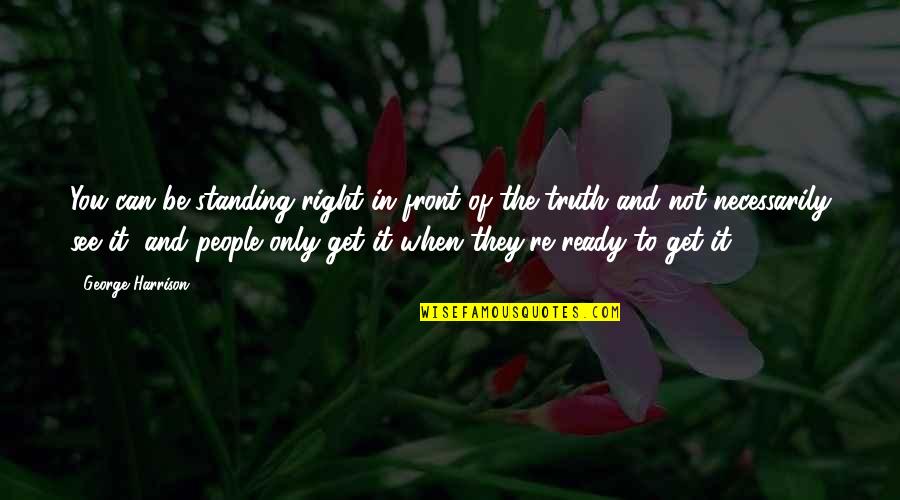 You're Not You Quotes By George Harrison: You can be standing right in front of You're Not You Quotes By George Harrison: You can be standing right in front of