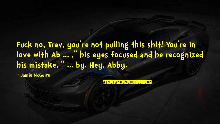 You're Not You Quotes By Jamie McGuire: Fuck no, Trav, you're not pulling this shit! You're Not You Quotes By Jamie McGuire: Fuck no, Trav, you're not pulling this shit!