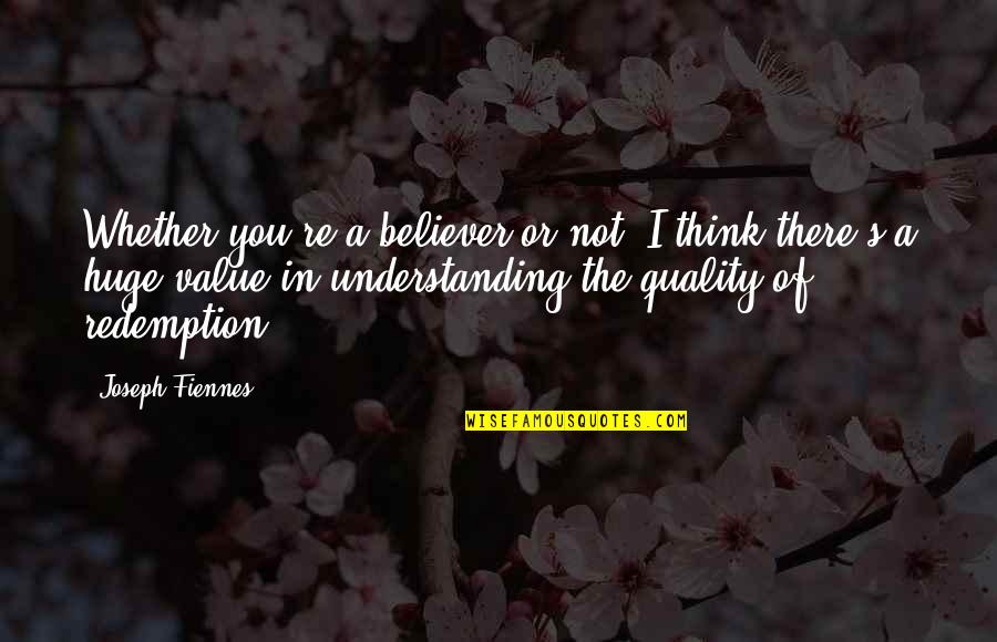 You're Not You Quotes By Joseph Fiennes: Whether you're a believer or not, I think You're Not You Quotes By Joseph Fiennes: Whether you're a believer or not, I think