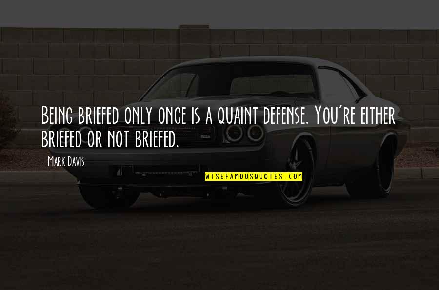 You're Not You Quotes By Mark Davis: Being briefed only once is a quaint defense.