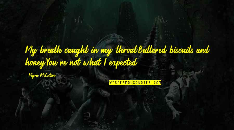 You're Not You Quotes By Myra McEntire: My breath caught in my throat.Buttered biscuits and You're Not You Quotes By Myra McEntire: My breath caught in my throat.Buttered biscuits and