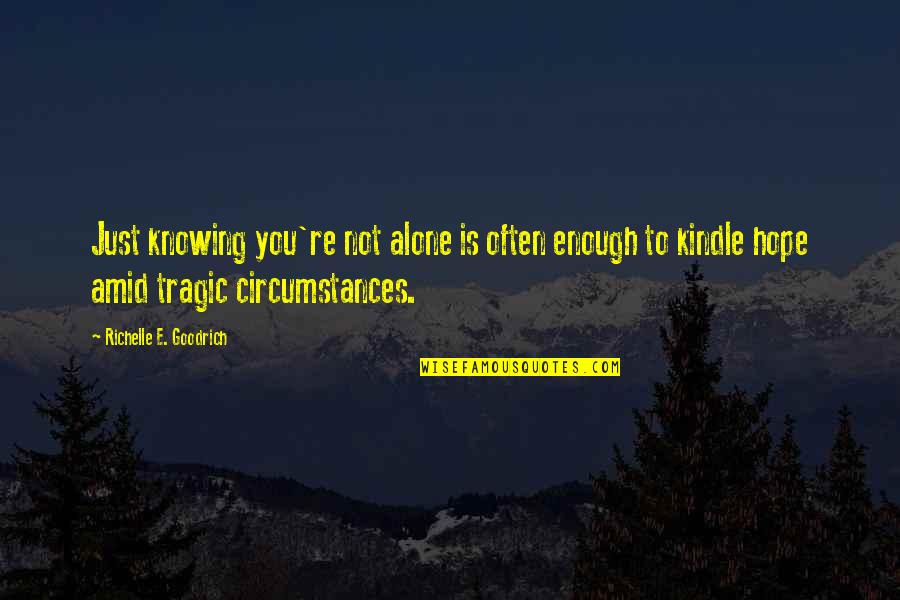 You're Not You Quotes By Richelle E. Goodrich: Just knowing you're not alone is often enough You're Not You Quotes By Richelle E. Goodrich: Just knowing you're not alone is often enough