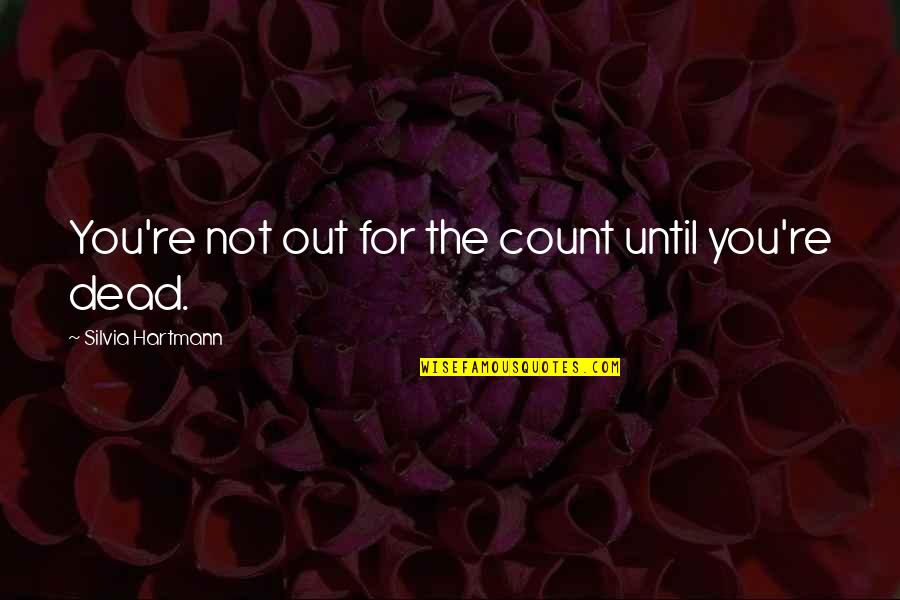 You're Not You Quotes By Silvia Hartmann: You're not out for the count until you're You're Not You Quotes By Silvia Hartmann: You're not out for the count until you're