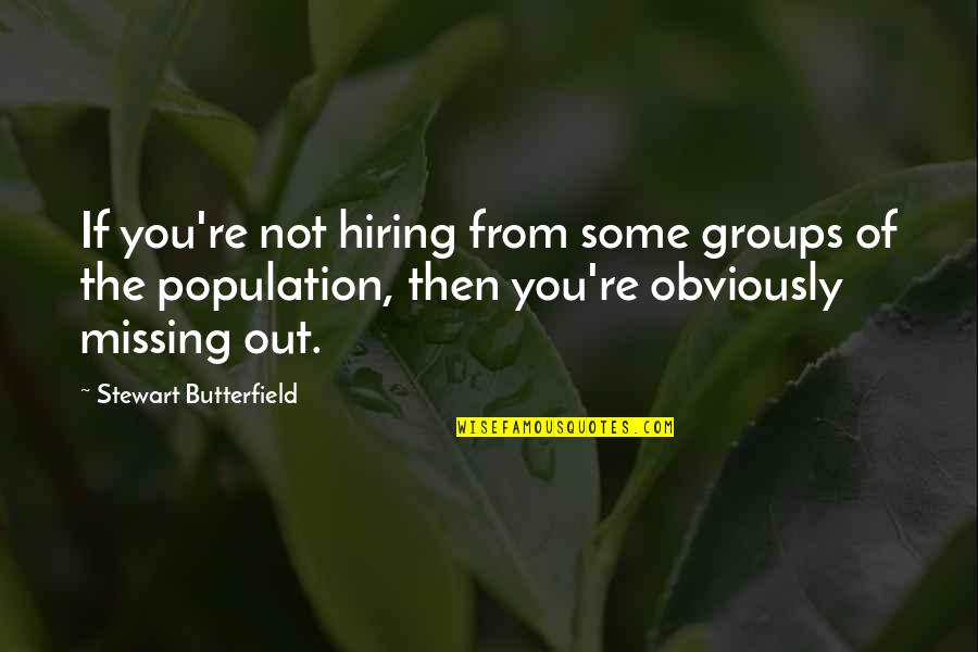 You're Not You Quotes By Stewart Butterfield: If you're not hiring from some groups of You're Not You Quotes By Stewart Butterfield: If you're not hiring from some groups of