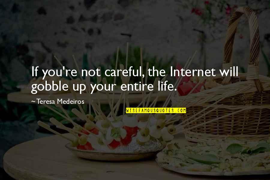You're Not You Quotes By Teresa Medeiros: If you're not careful, the Internet will gobble You're Not You Quotes By Teresa Medeiros: If you're not careful, the Internet will gobble