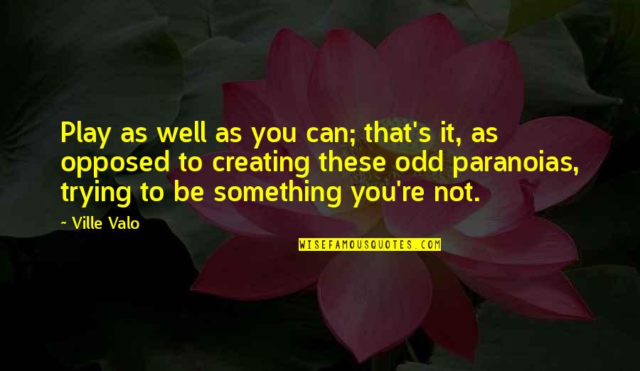 You're Not You Quotes By Ville Valo: Play as well as you can; that's it, You're Not You Quotes By Ville Valo: Play as well as you can; that's it,