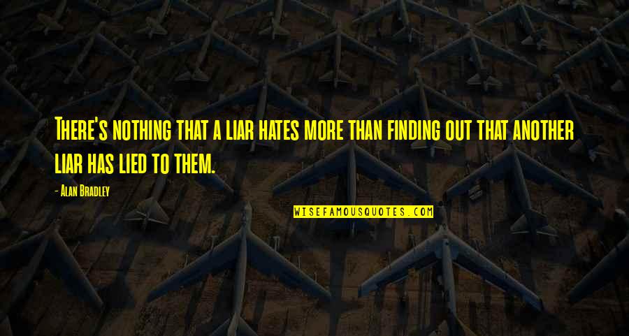 You're Nothing But A Liar Quotes By Alan Bradley: There's nothing that a liar hates more than