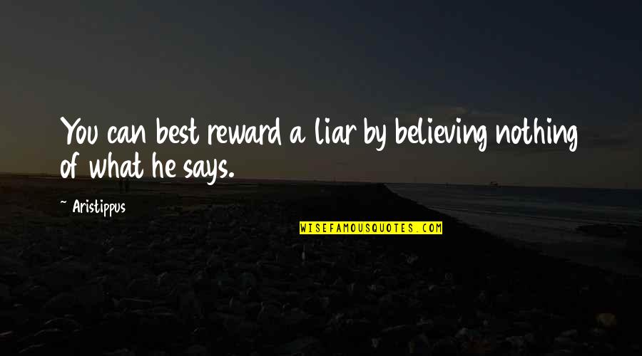 You're Nothing But A Liar Quotes By Aristippus: You can best reward a liar by believing