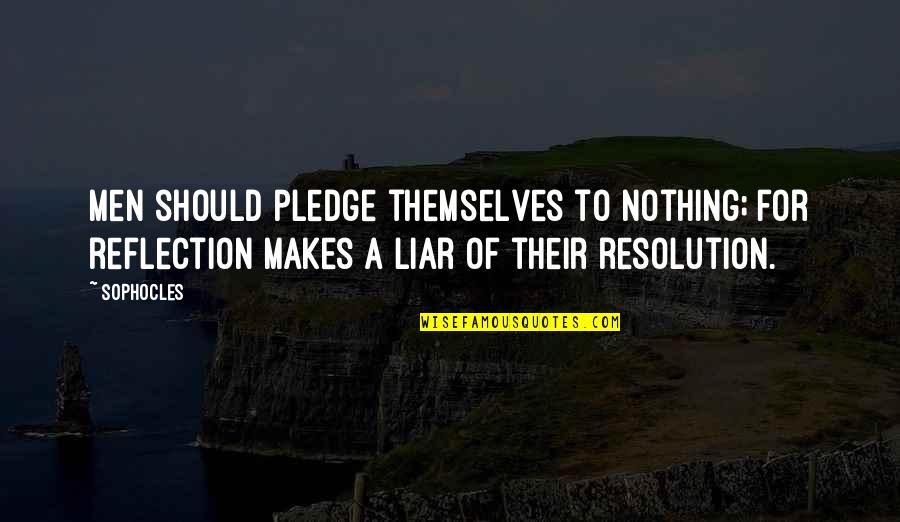 You're Nothing But A Liar Quotes By Sophocles: Men should pledge themselves to nothing; for reflection