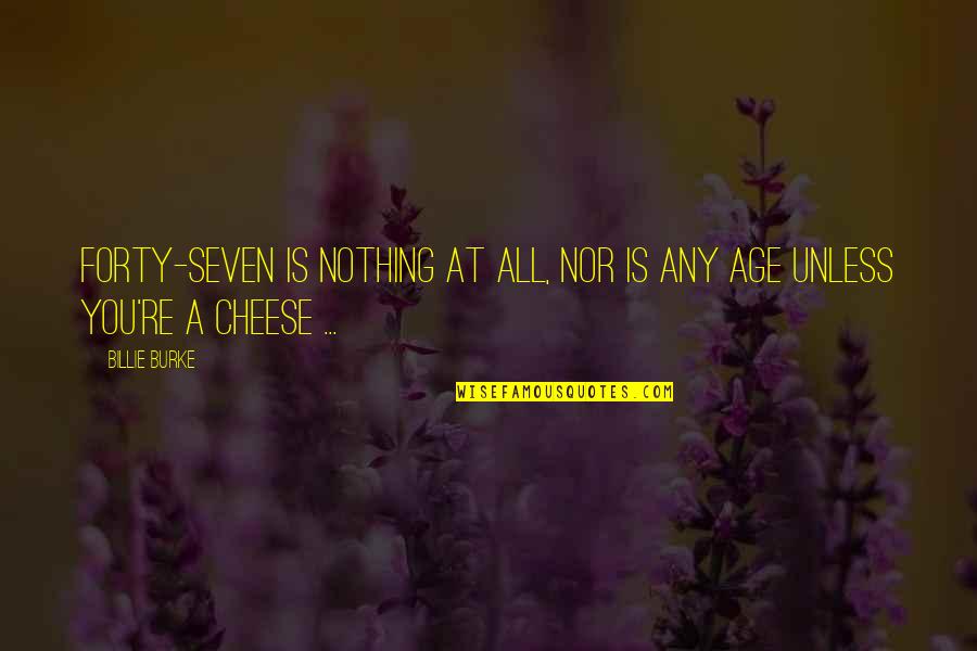 You're Nothing Quotes By Billie Burke: Forty-seven is nothing at all, nor is any