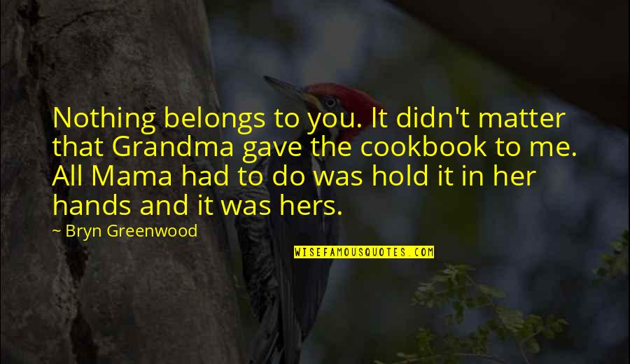 You're Nothing To Me Quotes By Bryn Greenwood: Nothing belongs to you. It didn't matter that