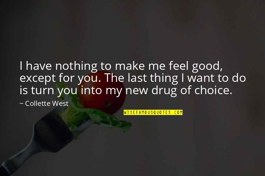 You're Nothing To Me Quotes By Collette West: I have nothing to make me feel good,