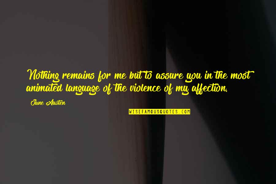 You're Nothing To Me Quotes By Jane Austen: Nothing remains for me but to assure you You're Nothing To Me Quotes By Jane Austen: Nothing remains for me but to assure you