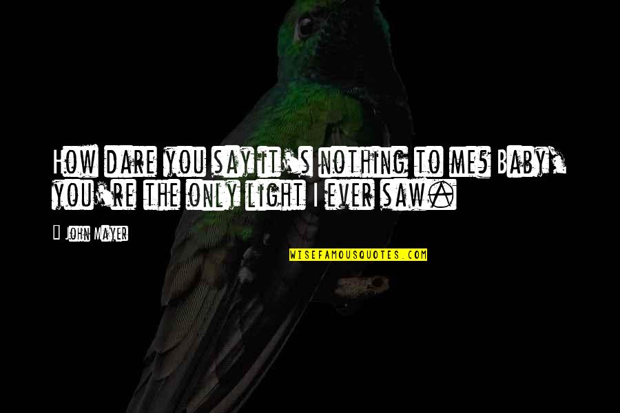 You're Nothing To Me Quotes By John Mayer: How dare you say it's nothing to me?