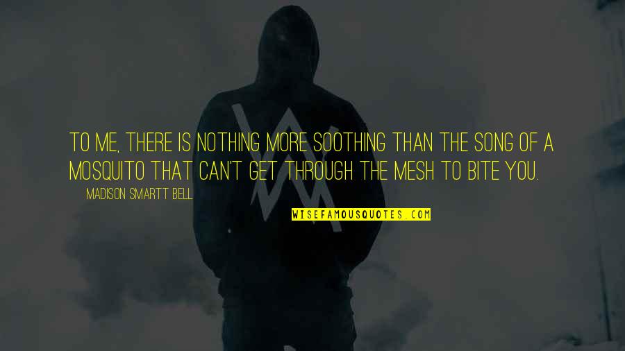 You're Nothing To Me Quotes By Madison Smartt Bell: To me, there is nothing more soothing than You're Nothing To Me Quotes By Madison Smartt Bell: To me, there is nothing more soothing than