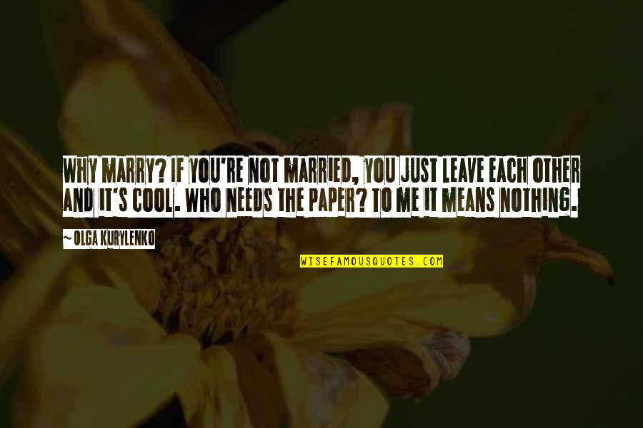 You're Nothing To Me Quotes By Olga Kurylenko: Why marry? If you're not married, you just You're Nothing To Me Quotes By Olga Kurylenko: Why marry? If you're not married, you just