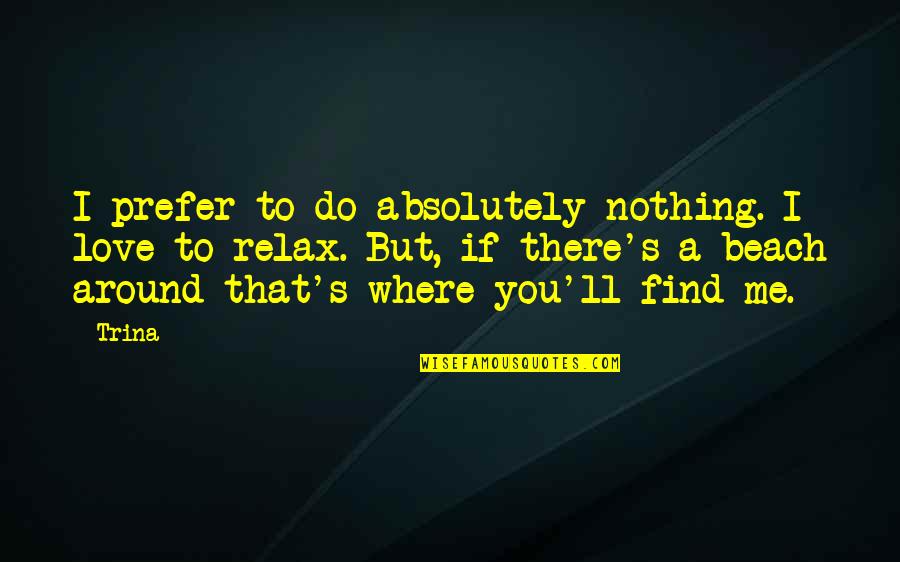 You're Nothing To Me Quotes By Trina: I prefer to do absolutely nothing. I love You're Nothing To Me Quotes By Trina: I prefer to do absolutely nothing. I love