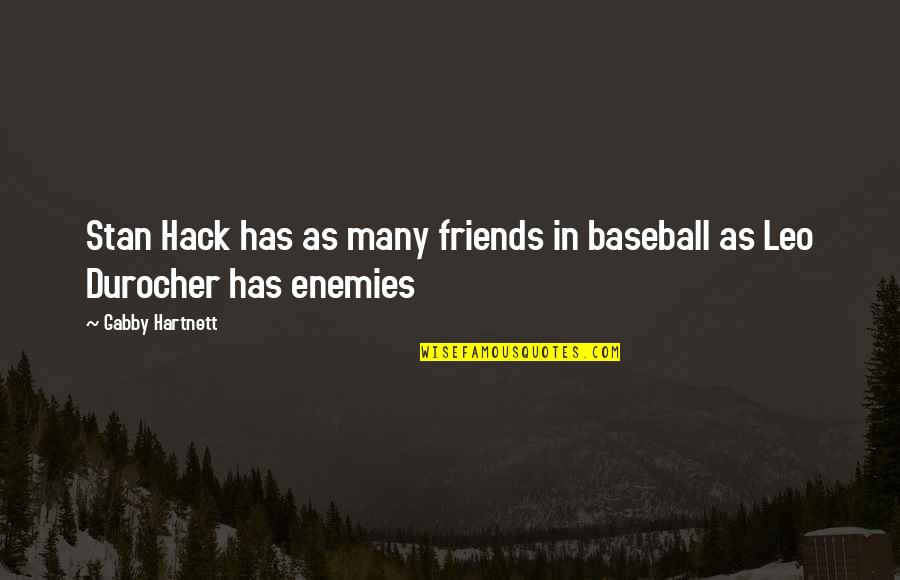 Youre On A Roll Quotes By Gabby Hartnett: Stan Hack has as many friends in baseball
