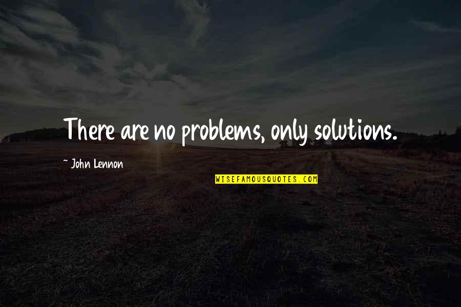Youre On A Roll Quotes By John Lennon: There are no problems, only solutions.