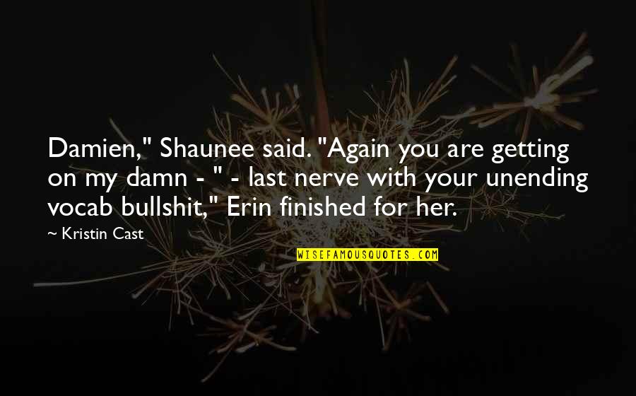 You're On My Last Nerve Quotes By Kristin Cast: Damien," Shaunee said. "Again you are getting on