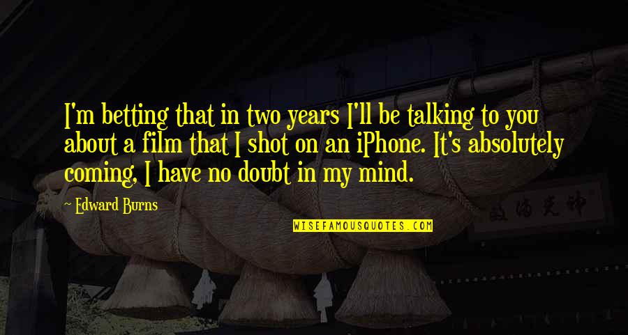 You're On My Mind Quotes By Edward Burns: I'm betting that in two years I'll be You're On My Mind Quotes By Edward Burns: I'm betting that in two years I'll be
