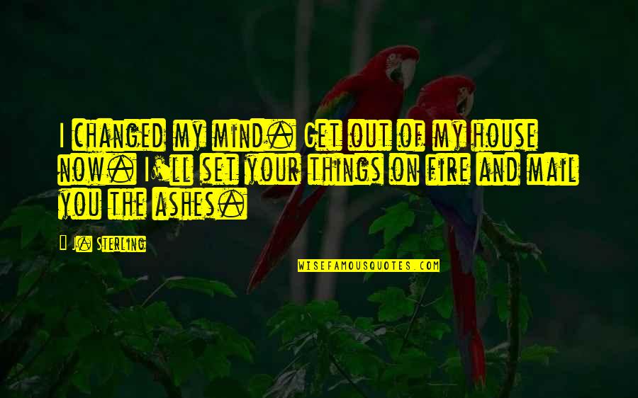 You're On My Mind Quotes By J. Sterling: I changed my mind. Get out of my You're On My Mind Quotes By J. Sterling: I changed my mind. Get out of my