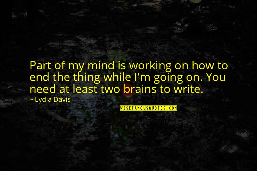 You're On My Mind Quotes By Lydia Davis: Part of my mind is working on how You're On My Mind Quotes By Lydia Davis: Part of my mind is working on how