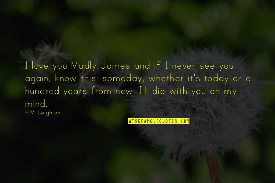 You're On My Mind Quotes By M. Leighton: I love you Madly James and if I You're On My Mind Quotes By M. Leighton: I love you Madly James and if I