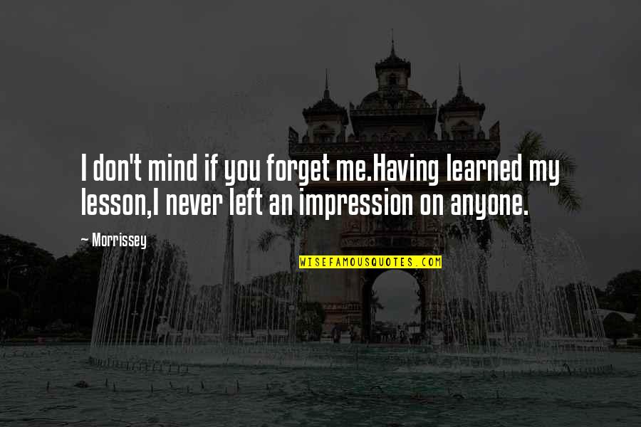 You're On My Mind Quotes By Morrissey: I don't mind if you forget me.Having learned