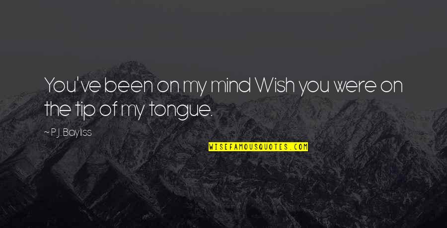 You're On My Mind Quotes By P.J. Bayliss: You've been on my mind Wish you were
