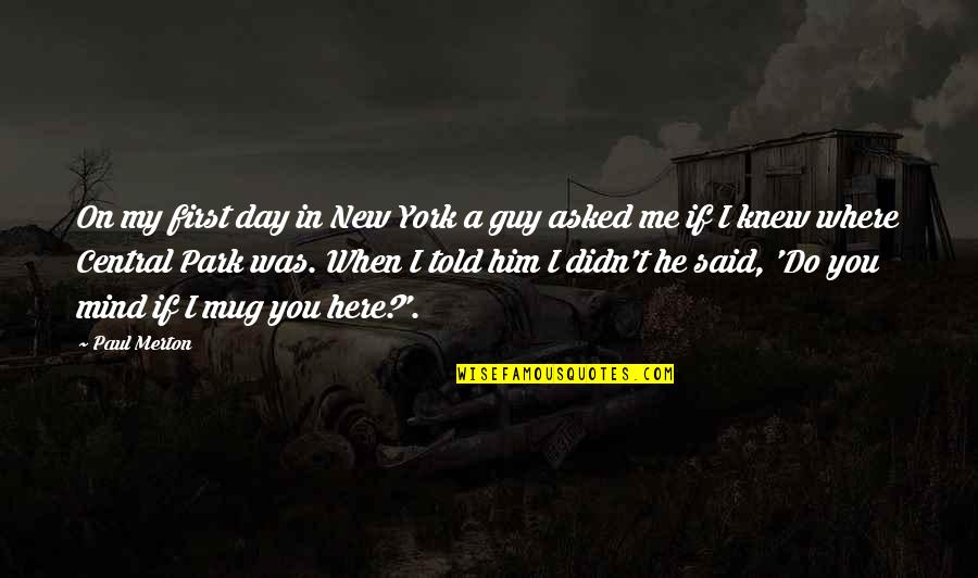 You're On My Mind Quotes By Paul Merton: On my first day in New York a You're On My Mind Quotes By Paul Merton: On my first day in New York a