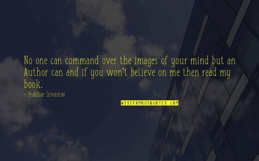You're On My Mind Quotes By Prakhar Srivastav: No one can command over the images of You're On My Mind Quotes By Prakhar Srivastav: No one can command over the images of