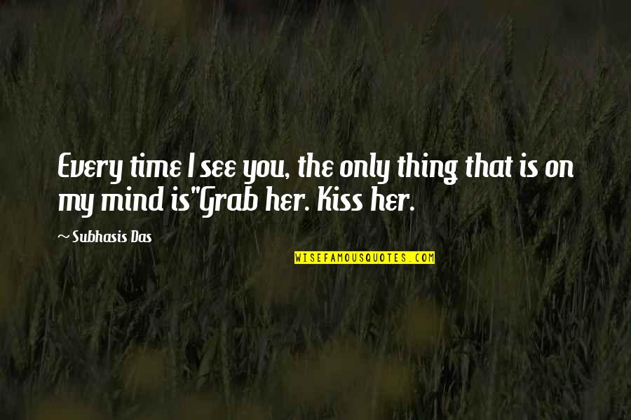 You're On My Mind Quotes By Subhasis Das: Every time I see you, the only thing
