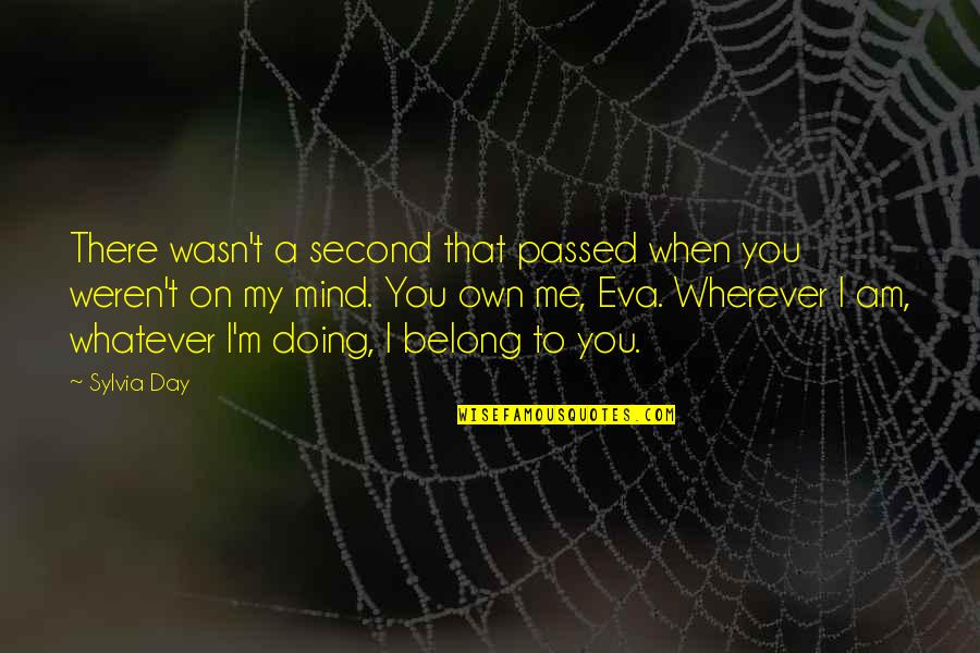 You're On My Mind Quotes By Sylvia Day: There wasn't a second that passed when you