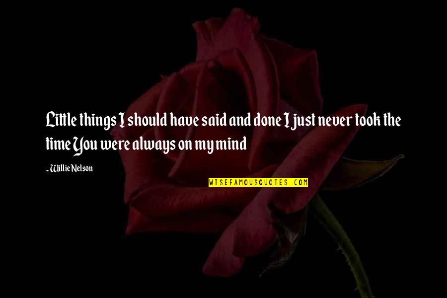 You're On My Mind Quotes By Willie Nelson: Little things I should have said and done You're On My Mind Quotes By Willie Nelson: Little things I should have said and done