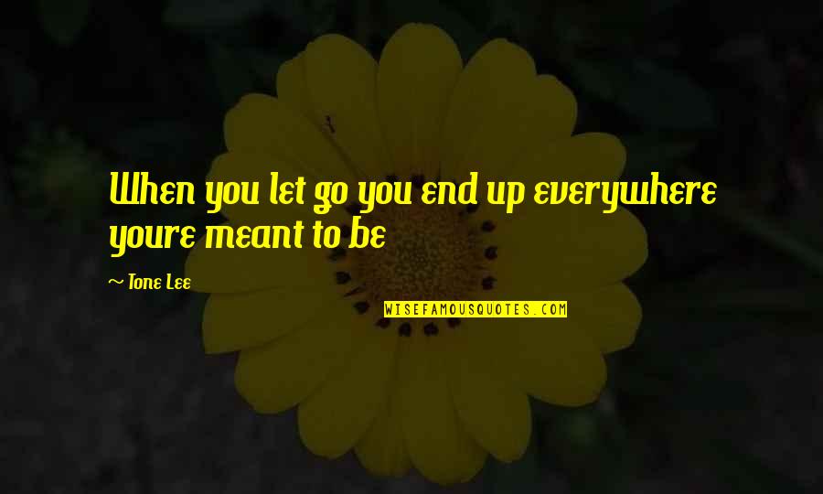 Youre On Your Own Quotes By Tone Lee: When you let go you end up everywhere