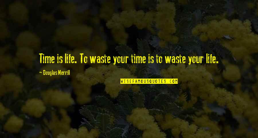 Youre Only As Strong As Your Weakest Link Quote Quotes By Douglas Merrill: Time is life. To waste your time is