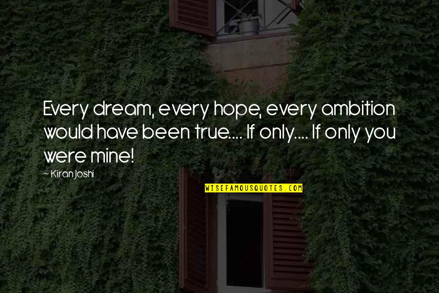You're Only Mine Quotes By Kiran Joshi: Every dream, every hope, every ambition would have You're Only Mine Quotes By Kiran Joshi: Every dream, every hope, every ambition would have