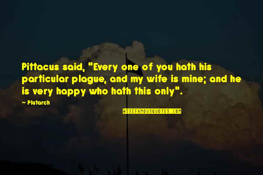 You're Only Mine Quotes By Plutarch: Pittacus said, "Every one of you hath his You're Only Mine Quotes By Plutarch: Pittacus said, "Every one of you hath his
