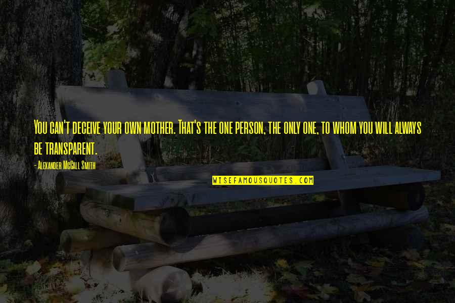 You're Only One Person Quotes By Alexander McCall Smith: You can't deceive your own mother. That's the You're Only One Person Quotes By Alexander McCall Smith: You can't deceive your own mother. That's the
