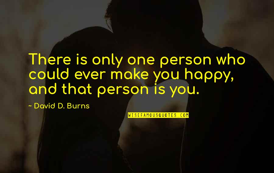 You're Only One Person Quotes By David D. Burns: There is only one person who could ever