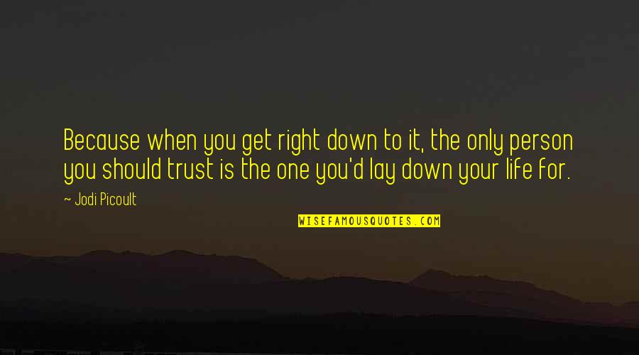 You're Only One Person Quotes By Jodi Picoult: Because when you get right down to it, You're Only One Person Quotes By Jodi Picoult: Because when you get right down to it,