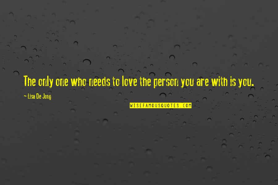 You're Only One Person Quotes By Lisa De Jong: The only one who needs to love the