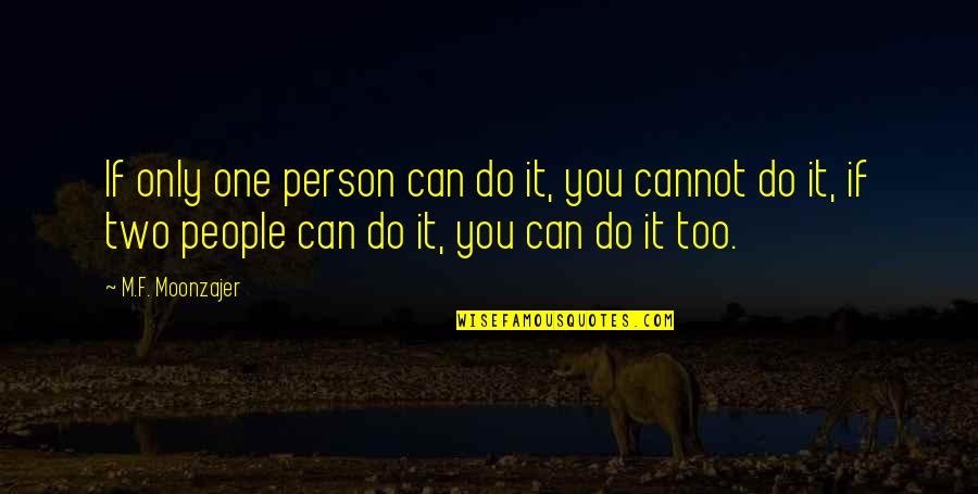 You're Only One Person Quotes By M.F. Moonzajer: If only one person can do it, you You're Only One Person Quotes By M.F. Moonzajer: If only one person can do it, you